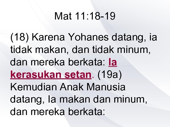 Mat 11: 18 -19 (18) Karena Yohanes datang, ia tidak makan, dan tidak minum,