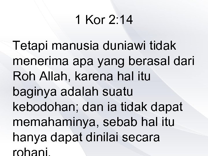 1 Kor 2: 14 Tetapi manusia duniawi tidak menerima apa yang berasal dari Roh