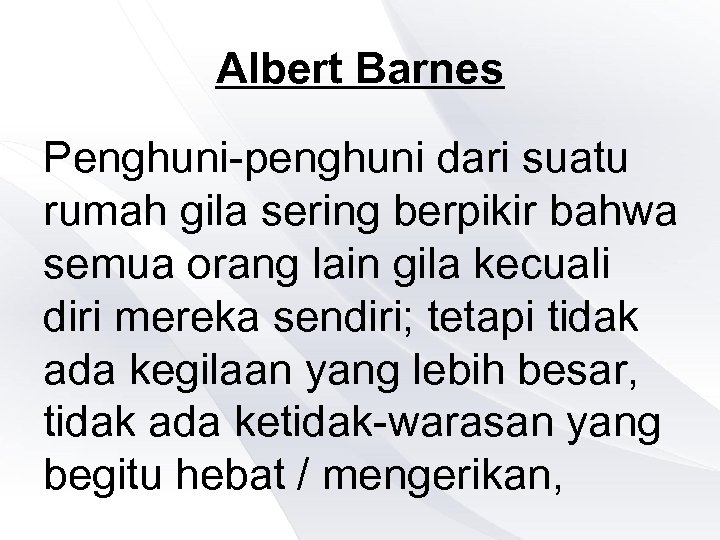 Albert Barnes Penghuni-penghuni dari suatu rumah gila sering berpikir bahwa semua orang lain gila