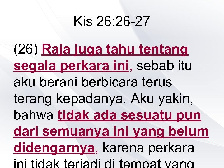 Kis 26: 26 -27 (26) Raja juga tahu tentang segala perkara ini, sebab itu