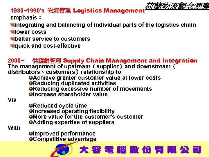 荷蘭物流觀念演變 1980~1990’s 物流管理 Logistics Management emphasis： integrating and balancing of individual parts of the