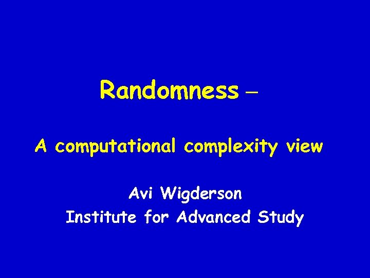 Randomness – A computational complexity view Avi Wigderson Institute for Advanced Study 