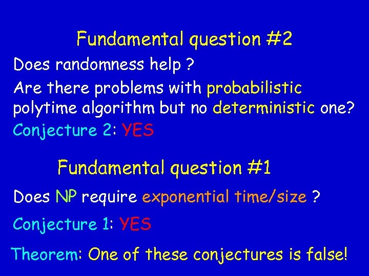 Fundamental question #2 Does randomness help ? Are there problems with probabilistic polytime algorithm