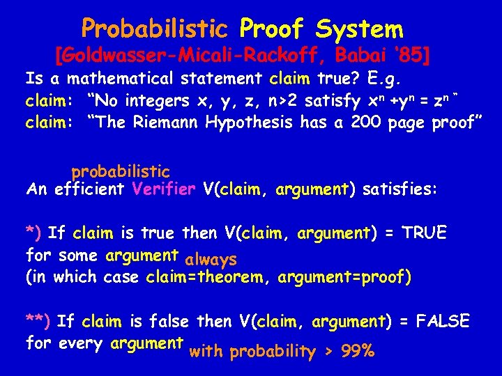 Probabilistic Proof System [Goldwasser-Micali-Rackoff, Babai ‘ 85] Is a mathematical statement claim true? E.
