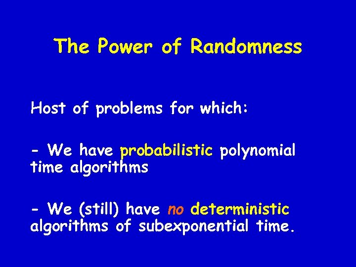 The Power of Randomness Host of problems for which: - We have probabilistic polynomial