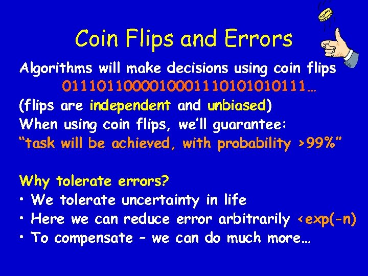 Coin Flips and Errors Algorithms will make decisions using coin flips 01110110000111010111… (flips are
