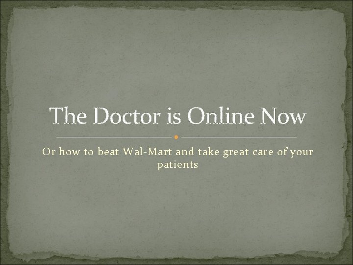 The Doctor is Online Now Or how to beat Wal-Mart and take great care