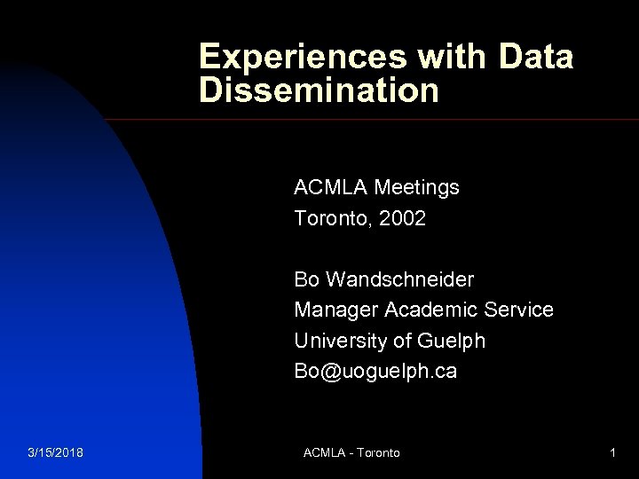 Experiences with Data Dissemination ACMLA Meetings Toronto, 2002 Bo Wandschneider Manager Academic Service University