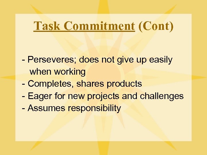 Task Commitment (Cont) - Perseveres; does not give up easily when working - Completes,