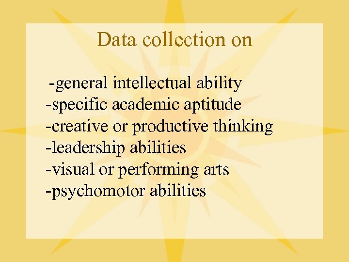 Data collection on -general intellectual ability -specific academic aptitude -creative or productive thinking -leadership