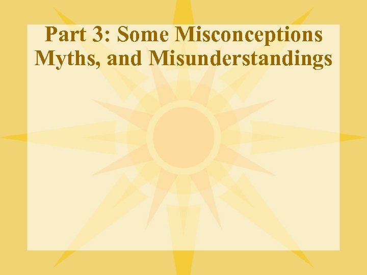 Part 3: Some Misconceptions Myths, and Misunderstandings 