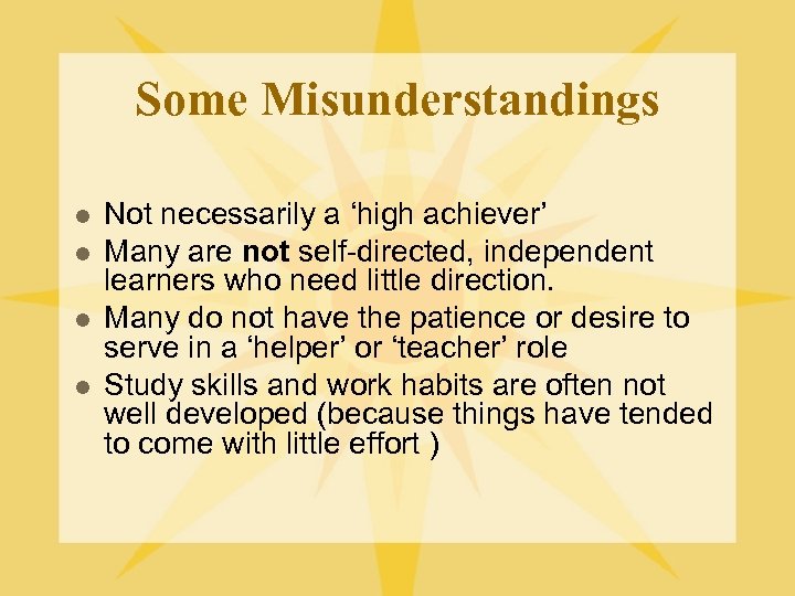Some Misunderstandings l l Not necessarily a ‘high achiever’ Many are not self-directed, independent