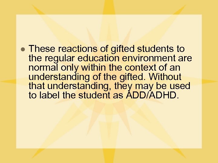 l These reactions of gifted students to the regular education environment are normal only