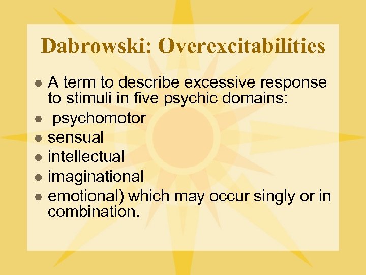 Dabrowski: Overexcitabilities l l l A term to describe excessive response to stimuli in