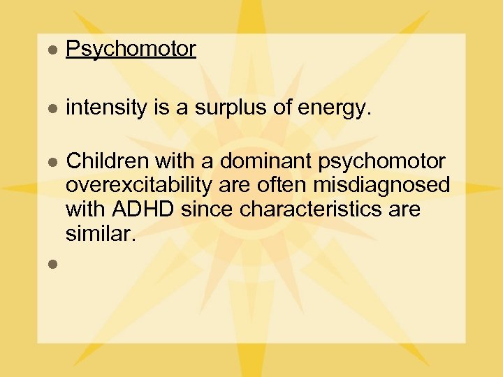 l Psychomotor l intensity is a surplus of energy. l Children with a dominant