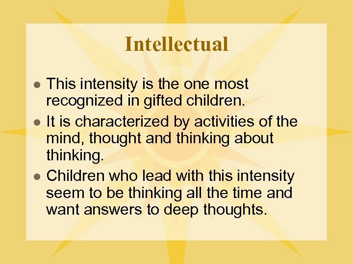 Intellectual l This intensity is the one most recognized in gifted children. It is