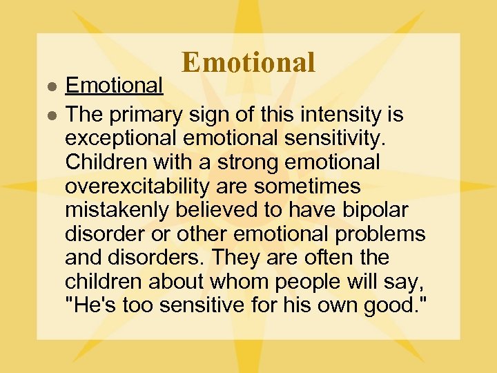 l l Emotional The primary sign of this intensity is exceptional emotional sensitivity. Children