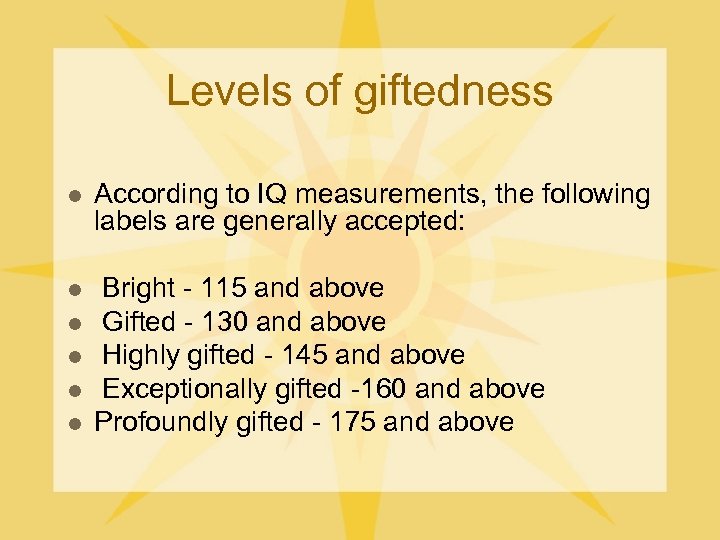 Levels of giftedness l According to IQ measurements, the following labels are generally accepted: