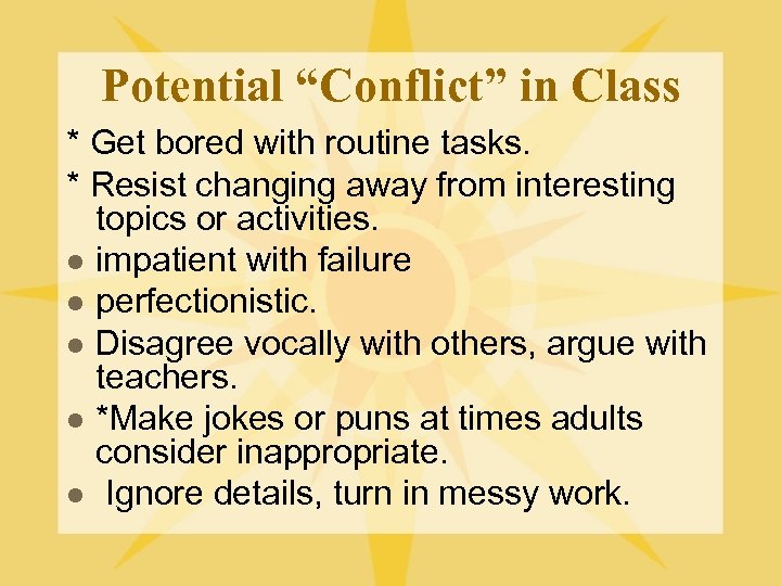 Potential “Conflict” in Class * Get bored with routine tasks. * Resist changing away