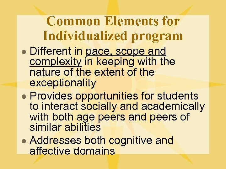 Common Elements for Individualized program Different in pace, scope and complexity in keeping with