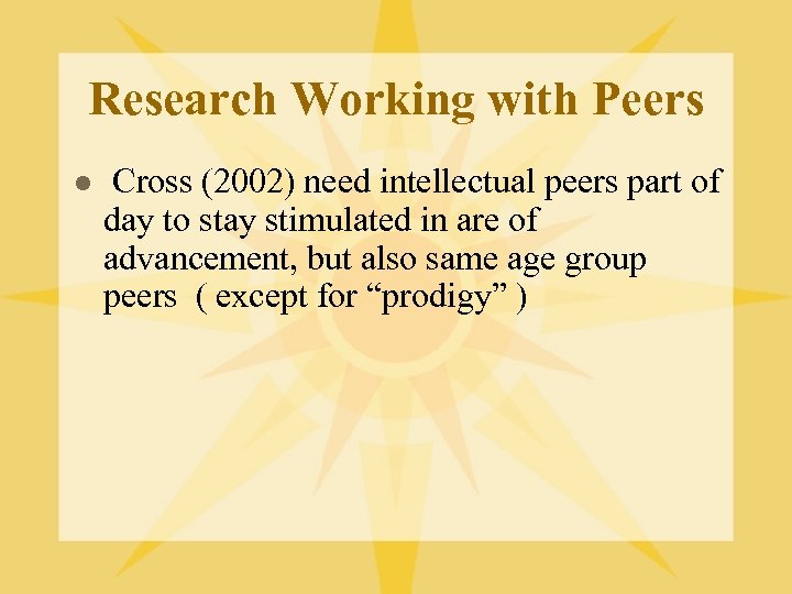 Research Working with Peers l Cross (2002) need intellectual peers part of day to