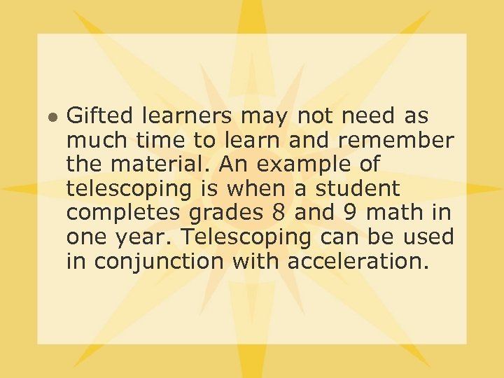 l Gifted learners may not need as much time to learn and remember the