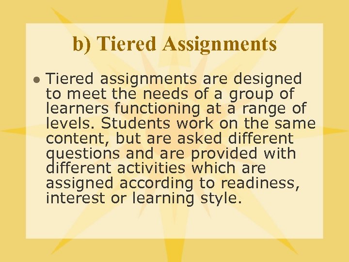 b) Tiered Assignments l Tiered assignments are designed to meet the needs of a