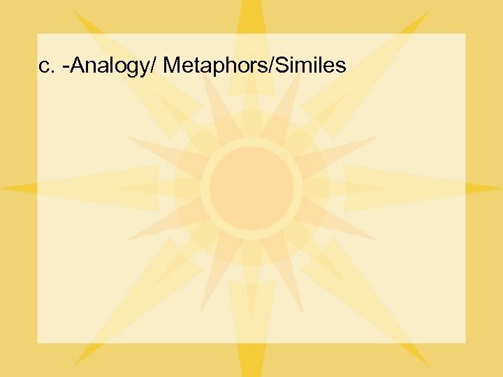 c. -Analogy/ Metaphors/Similes 