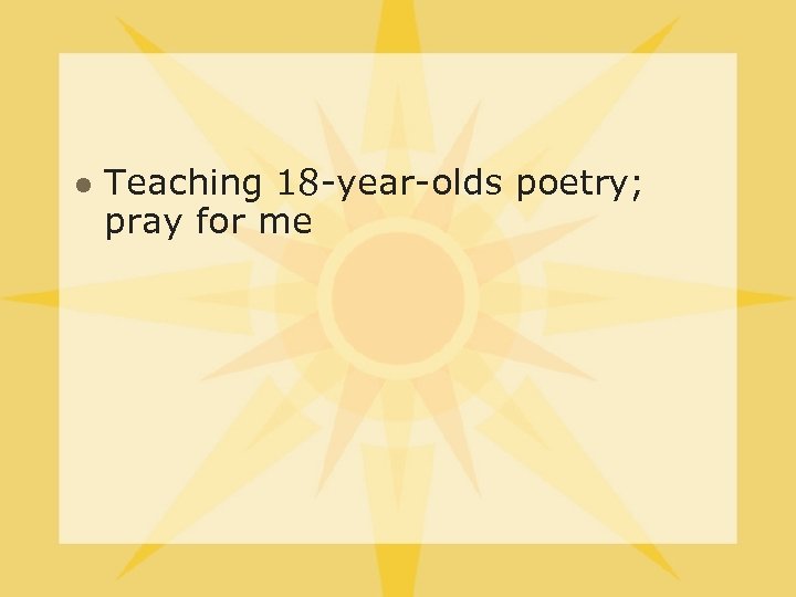 l Teaching 18 -year-olds poetry; pray for me 