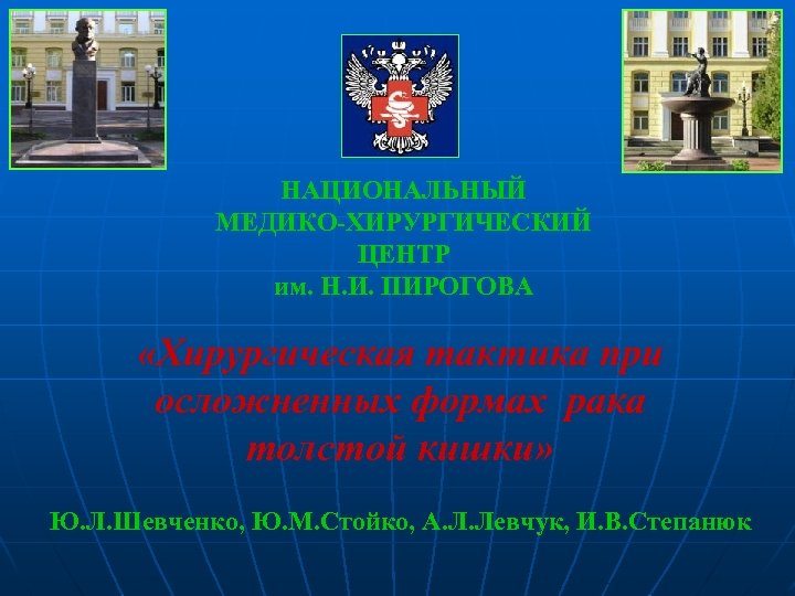 НАЦИОНАЛЬНЫЙ МЕДИКО-ХИРУРГИЧЕСКИЙ ЦЕНТР им. Н. И. ПИРОГОВА «Хирургическая тактика при осложненных формах рака толстой