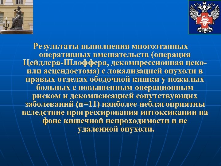 Результаты выполнения многоэтапных оперативных вмешательств (операция Цейдлера-Шлоффера, декомпрессионная цекоили асцендостома) с локализацией опухоли в