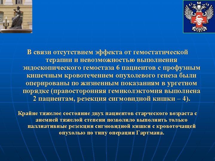 В связи отсутствием эффекта от гемостатической терапии и невозможностью выполнения эндоскопического гемостаза 6 пациентов