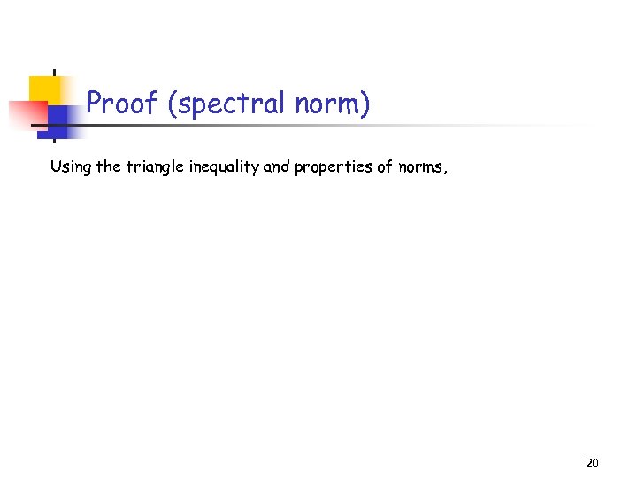 Proof (spectral norm) Using the triangle inequality and properties of norms, 20 