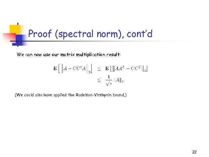 Proof (spectral norm), cont’d We can now use our matrix multiplication result: (We could