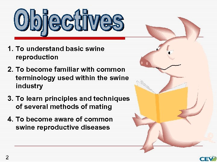 1. To understand basic swine reproduction 2. To become familiar with common terminology used