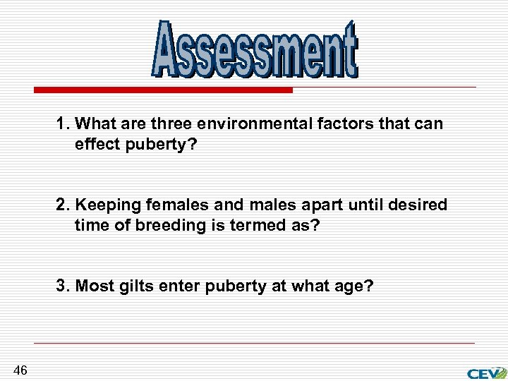 1. What are three environmental factors that can effect puberty? 2. Keeping females and