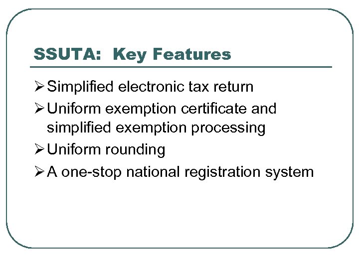 SSUTA: Key Features Ø Simplified electronic tax return Ø Uniform exemption certificate and simplified