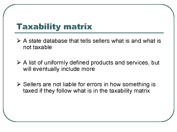 Taxability matrix Ø A state database that tells sellers what is and what is