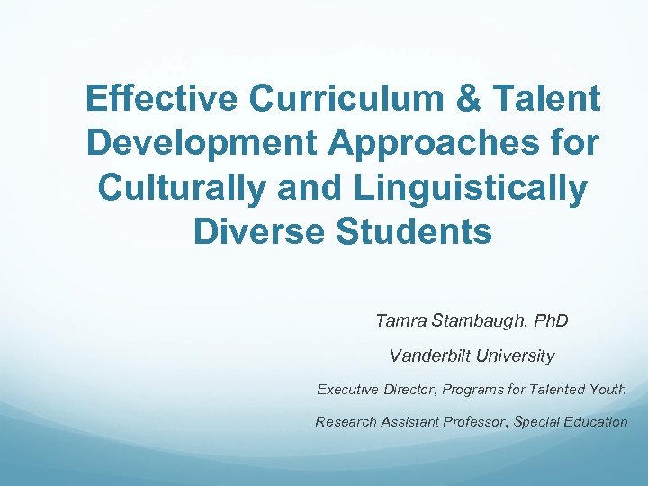 Effective Curriculum & Talent Development Approaches for Culturally and Linguistically Diverse Students Tamra Stambaugh,