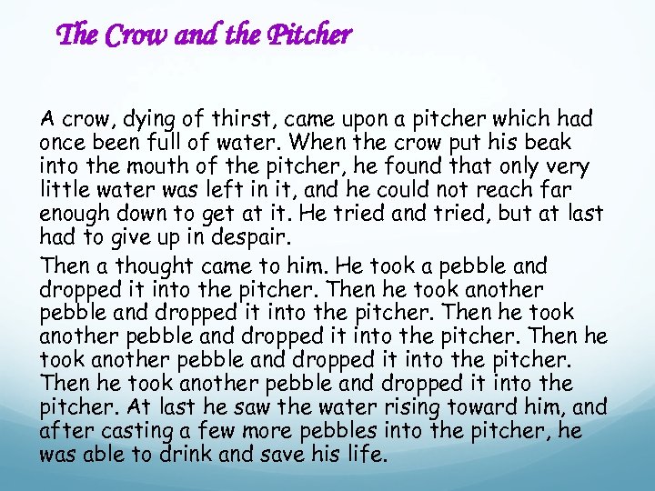 The Crow and the Pitcher A crow, dying of thirst, came upon a pitcher