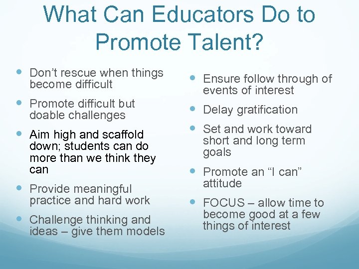What Can Educators Do to Promote Talent? Don’t rescue when things become difficult Promote