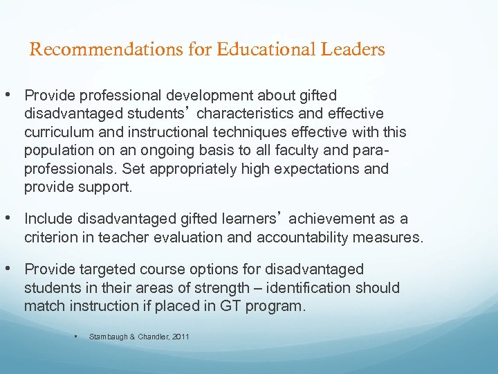 Recommendations for Educational Leaders • Provide professional development about gifted disadvantaged students’ characteristics and