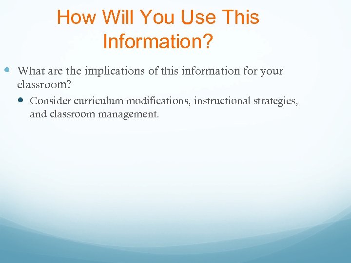 How Will You Use This Information? What are the implications of this information for