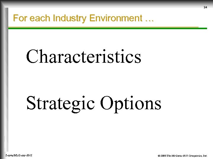 24 For each Industry Environment … Characteristics Strategic Options Irwin/Mc. Graw-Hill © 2000 The