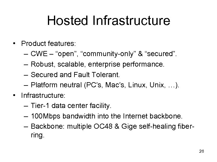 Hosted Infrastructure • Product features: – CWE – “open”, “community-only” & “secured”. – Robust,