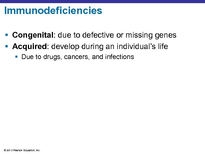 Immunodeficiencies § Congenital: due to defective or missing genes § Acquired: develop during an
