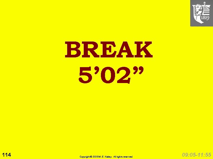 BREAK 5’ 02” 114 Copyright © 2005 M. E. Kabay. All rights reserved. 09: