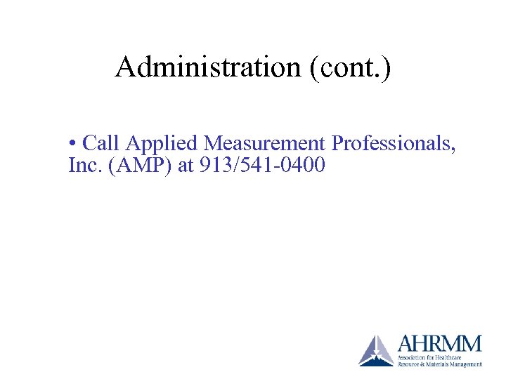 Administration (cont. ) • Call Applied Measurement Professionals, Inc. (AMP) at 913/541 -0400 