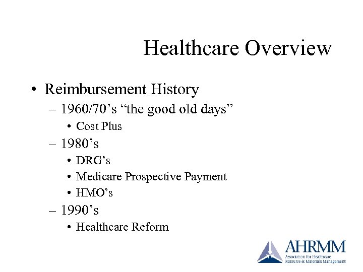Healthcare Overview • Reimbursement History – 1960/70’s “the good old days” • Cost Plus