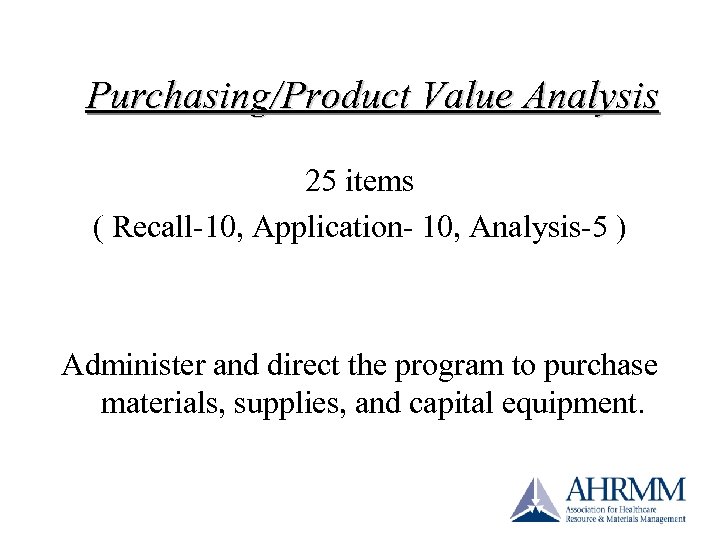 Purchasing/Product Value Analysis 25 items ( Recall-10, Application- 10, Analysis-5 ) Administer and direct